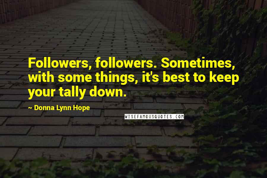 Donna Lynn Hope Quotes: Followers, followers. Sometimes, with some things, it's best to keep your tally down.