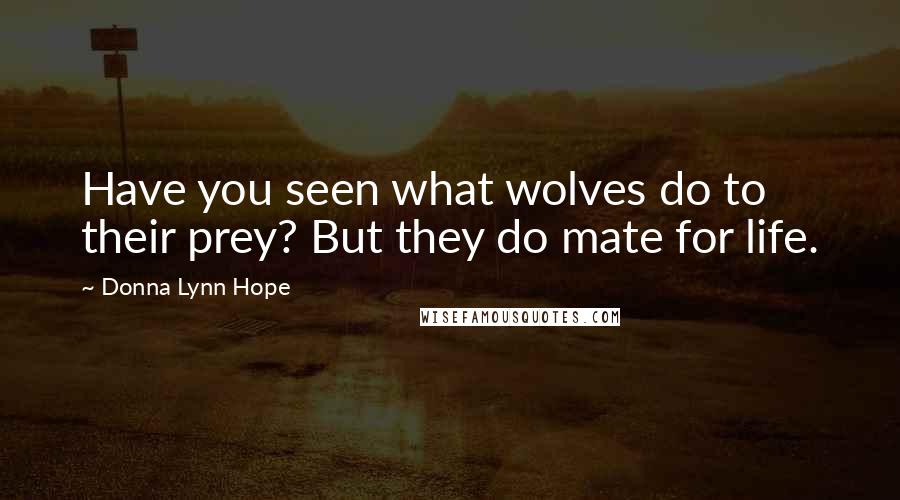 Donna Lynn Hope Quotes: Have you seen what wolves do to their prey? But they do mate for life.