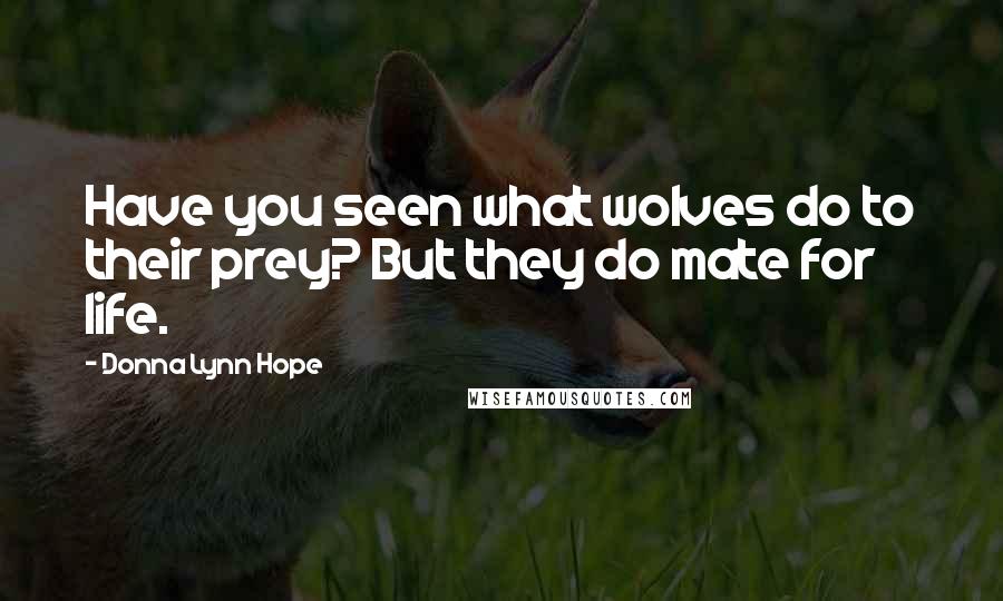 Donna Lynn Hope Quotes: Have you seen what wolves do to their prey? But they do mate for life.