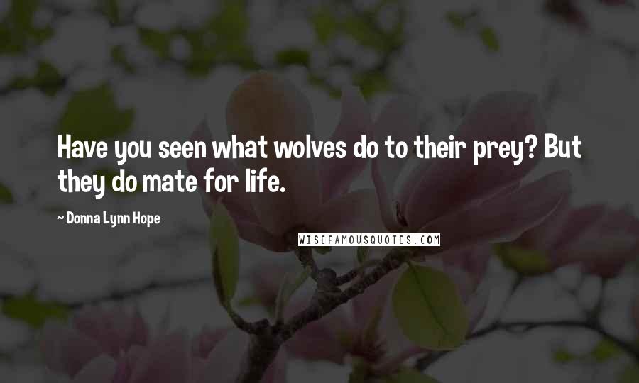 Donna Lynn Hope Quotes: Have you seen what wolves do to their prey? But they do mate for life.