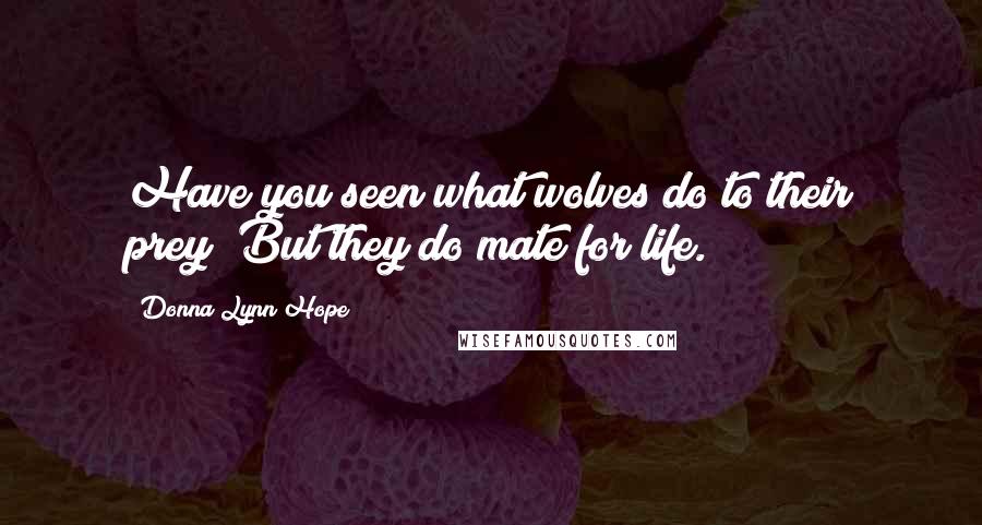 Donna Lynn Hope Quotes: Have you seen what wolves do to their prey? But they do mate for life.