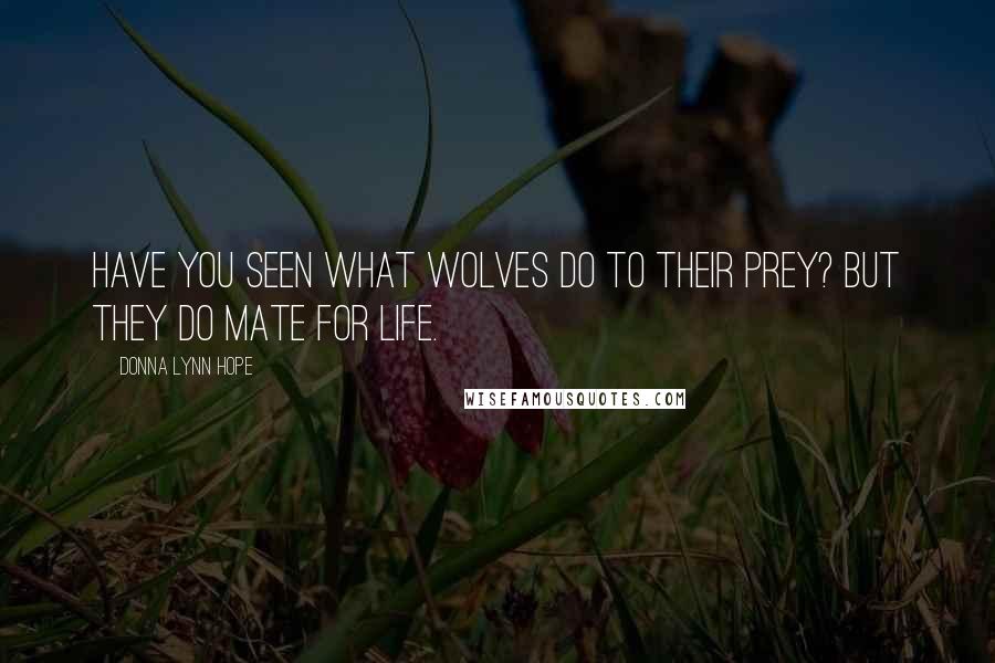 Donna Lynn Hope Quotes: Have you seen what wolves do to their prey? But they do mate for life.