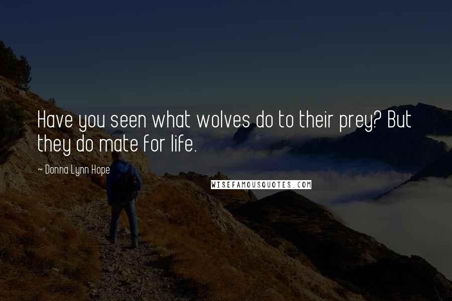 Donna Lynn Hope Quotes: Have you seen what wolves do to their prey? But they do mate for life.