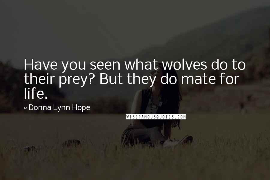 Donna Lynn Hope Quotes: Have you seen what wolves do to their prey? But they do mate for life.