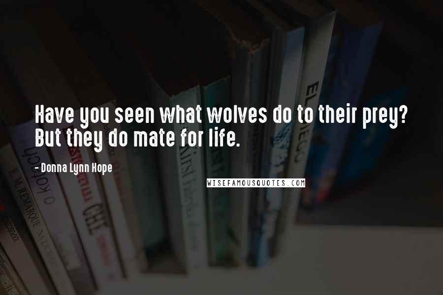 Donna Lynn Hope Quotes: Have you seen what wolves do to their prey? But they do mate for life.