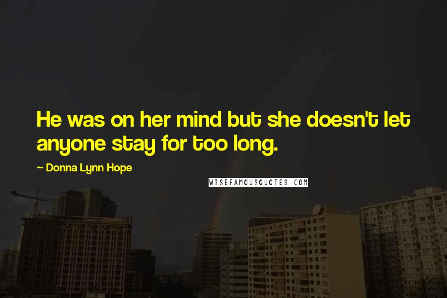 Donna Lynn Hope Quotes: He was on her mind but she doesn't let anyone stay for too long.