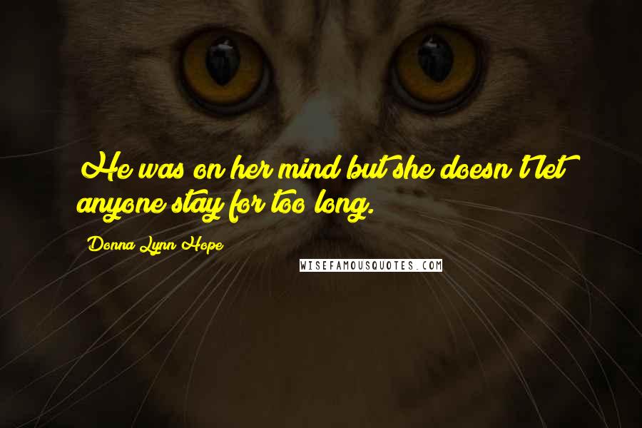 Donna Lynn Hope Quotes: He was on her mind but she doesn't let anyone stay for too long.