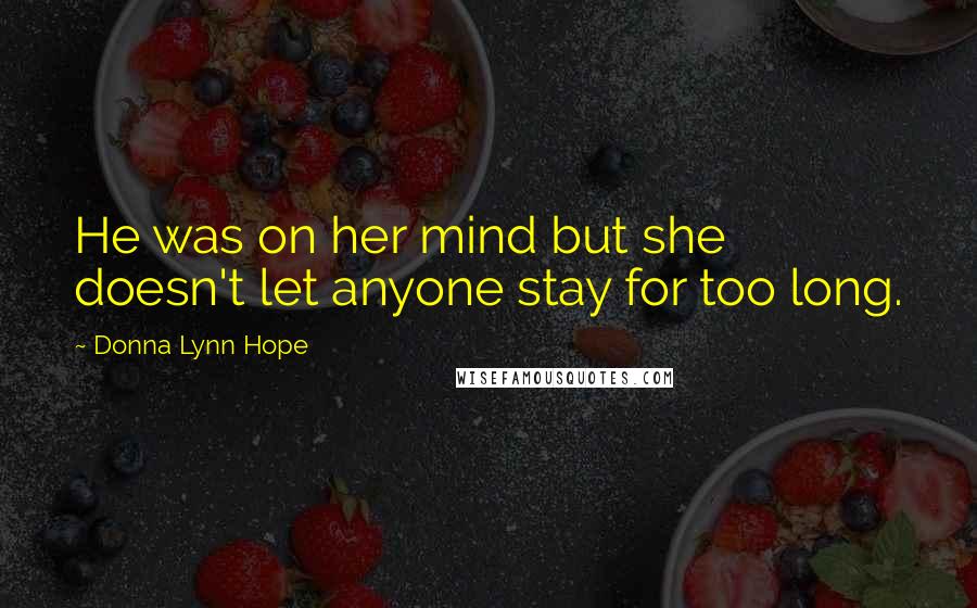 Donna Lynn Hope Quotes: He was on her mind but she doesn't let anyone stay for too long.