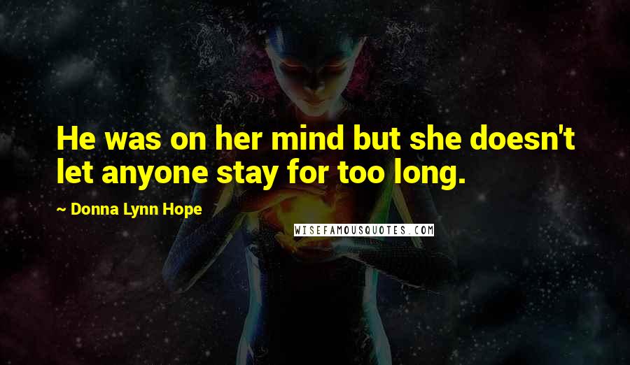 Donna Lynn Hope Quotes: He was on her mind but she doesn't let anyone stay for too long.