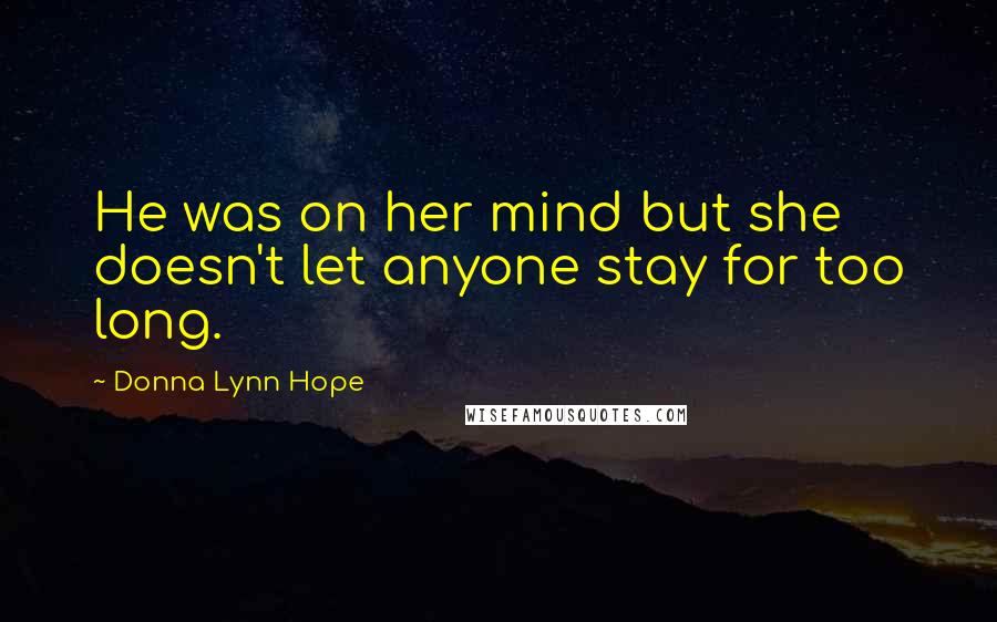 Donna Lynn Hope Quotes: He was on her mind but she doesn't let anyone stay for too long.