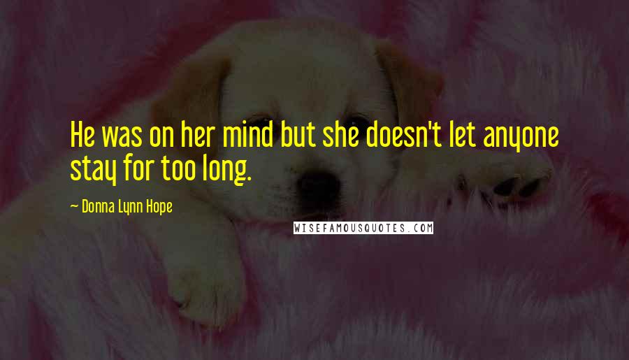 Donna Lynn Hope Quotes: He was on her mind but she doesn't let anyone stay for too long.