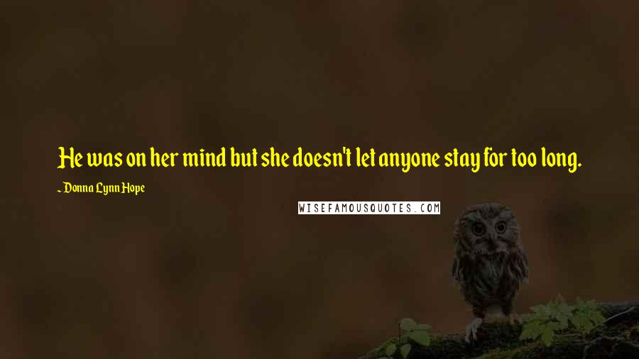 Donna Lynn Hope Quotes: He was on her mind but she doesn't let anyone stay for too long.