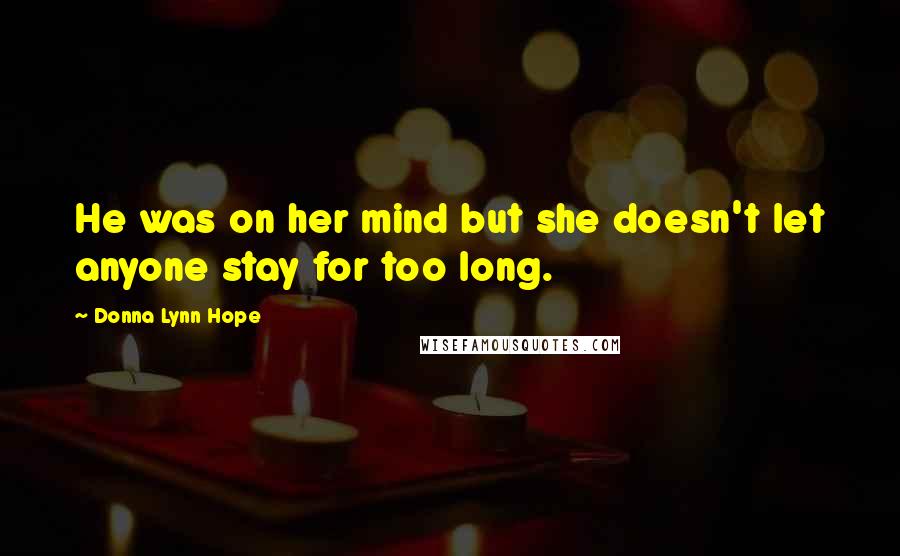 Donna Lynn Hope Quotes: He was on her mind but she doesn't let anyone stay for too long.