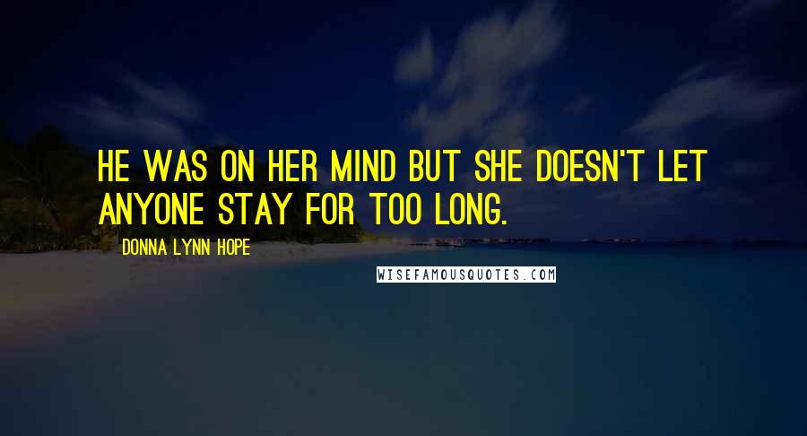 Donna Lynn Hope Quotes: He was on her mind but she doesn't let anyone stay for too long.