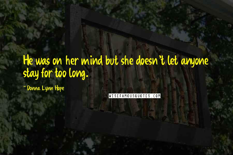Donna Lynn Hope Quotes: He was on her mind but she doesn't let anyone stay for too long.