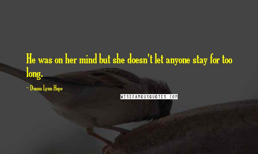 Donna Lynn Hope Quotes: He was on her mind but she doesn't let anyone stay for too long.