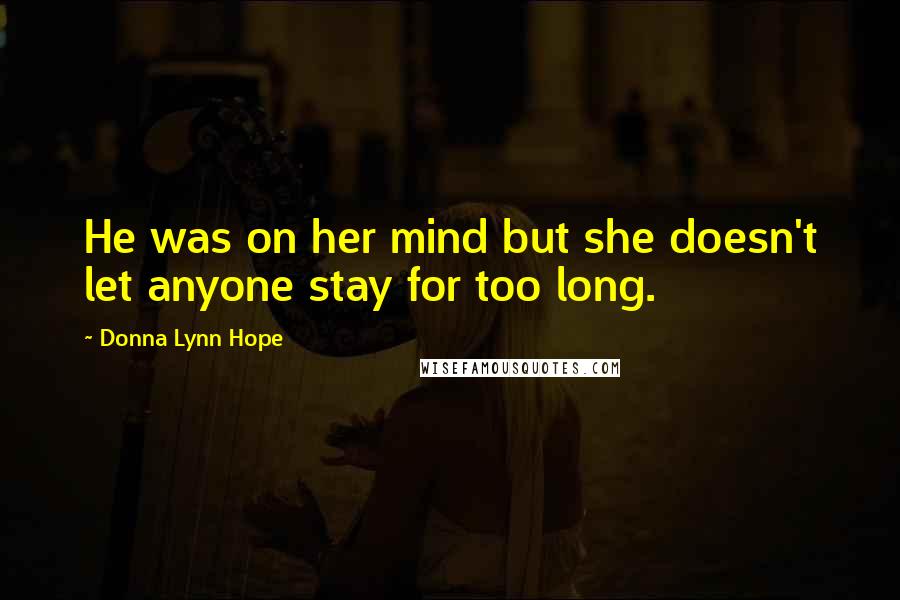 Donna Lynn Hope Quotes: He was on her mind but she doesn't let anyone stay for too long.