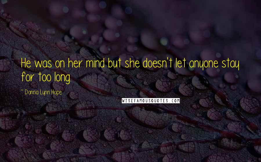 Donna Lynn Hope Quotes: He was on her mind but she doesn't let anyone stay for too long.