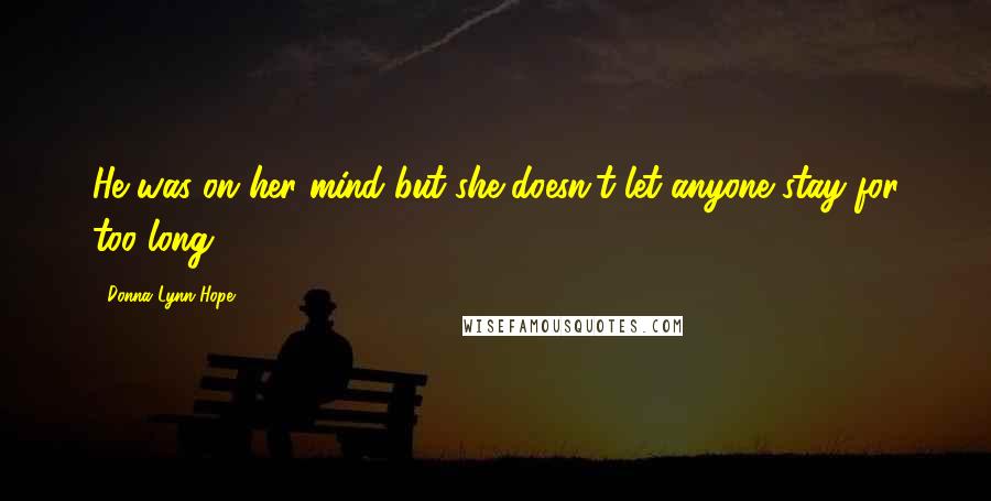 Donna Lynn Hope Quotes: He was on her mind but she doesn't let anyone stay for too long.