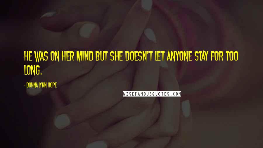 Donna Lynn Hope Quotes: He was on her mind but she doesn't let anyone stay for too long.