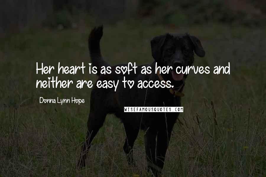 Donna Lynn Hope Quotes: Her heart is as soft as her curves and neither are easy to access.
