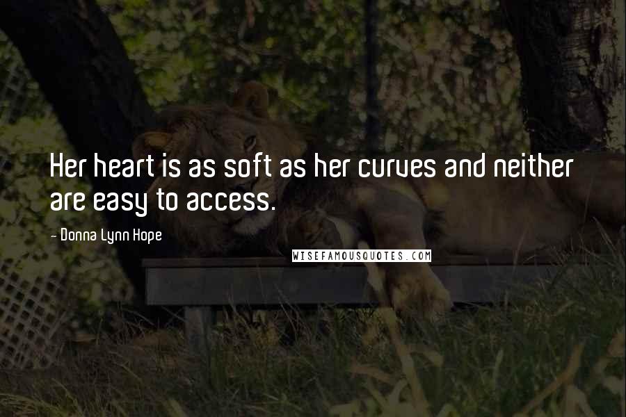 Donna Lynn Hope Quotes: Her heart is as soft as her curves and neither are easy to access.