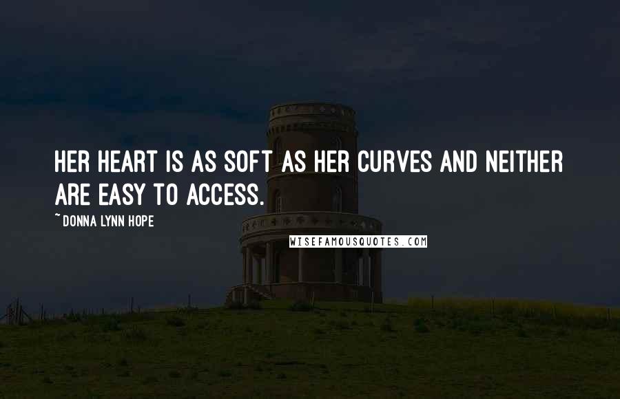Donna Lynn Hope Quotes: Her heart is as soft as her curves and neither are easy to access.