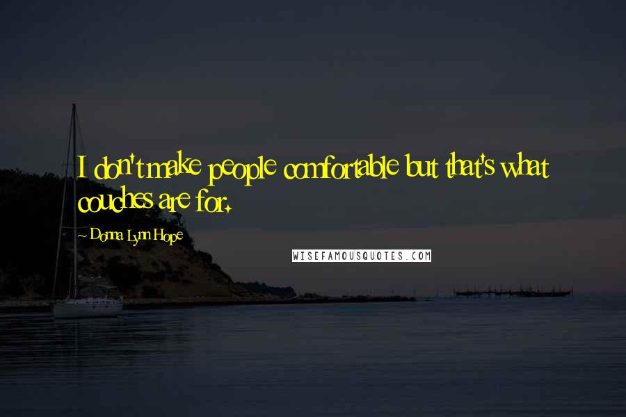 Donna Lynn Hope Quotes: I don't make people comfortable but that's what couches are for.