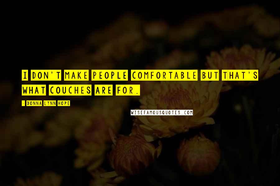 Donna Lynn Hope Quotes: I don't make people comfortable but that's what couches are for.