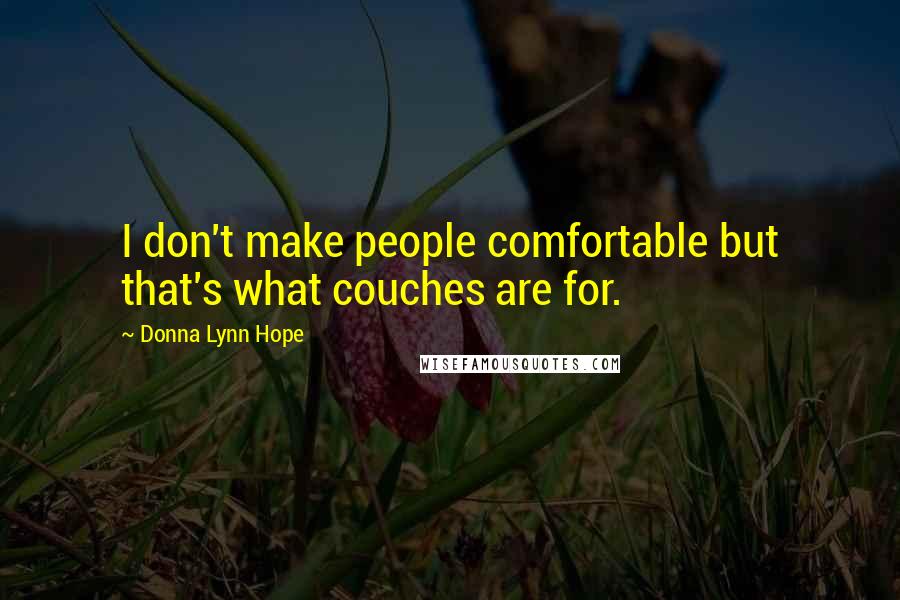 Donna Lynn Hope Quotes: I don't make people comfortable but that's what couches are for.