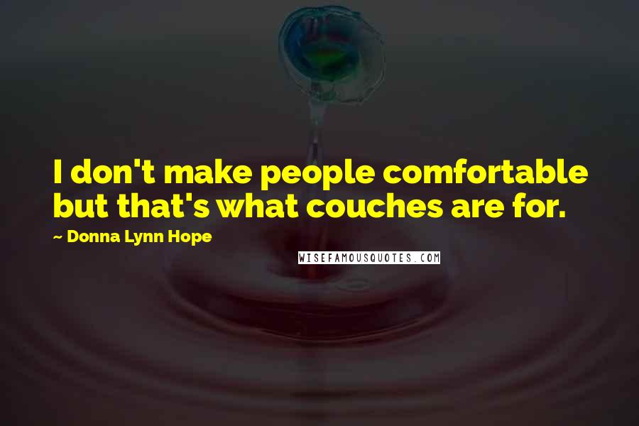 Donna Lynn Hope Quotes: I don't make people comfortable but that's what couches are for.