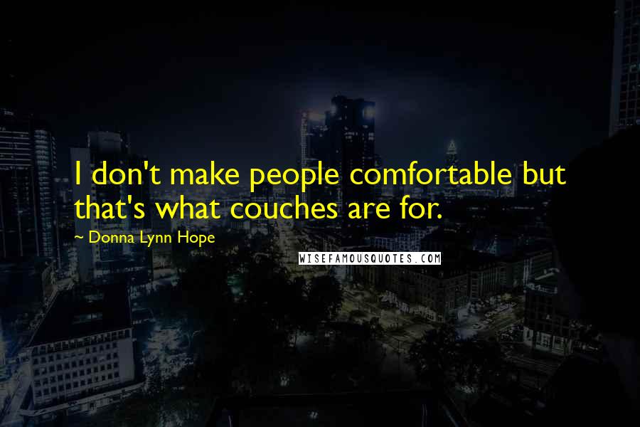 Donna Lynn Hope Quotes: I don't make people comfortable but that's what couches are for.