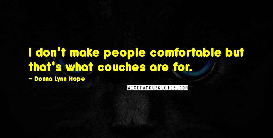 Donna Lynn Hope Quotes: I don't make people comfortable but that's what couches are for.