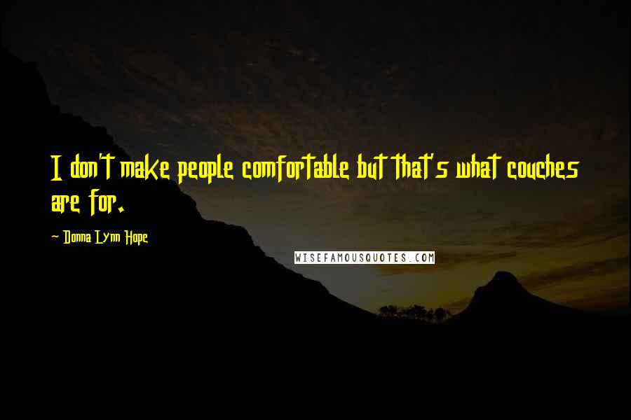 Donna Lynn Hope Quotes: I don't make people comfortable but that's what couches are for.