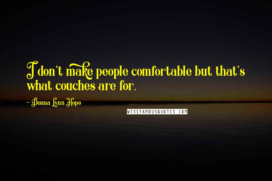 Donna Lynn Hope Quotes: I don't make people comfortable but that's what couches are for.