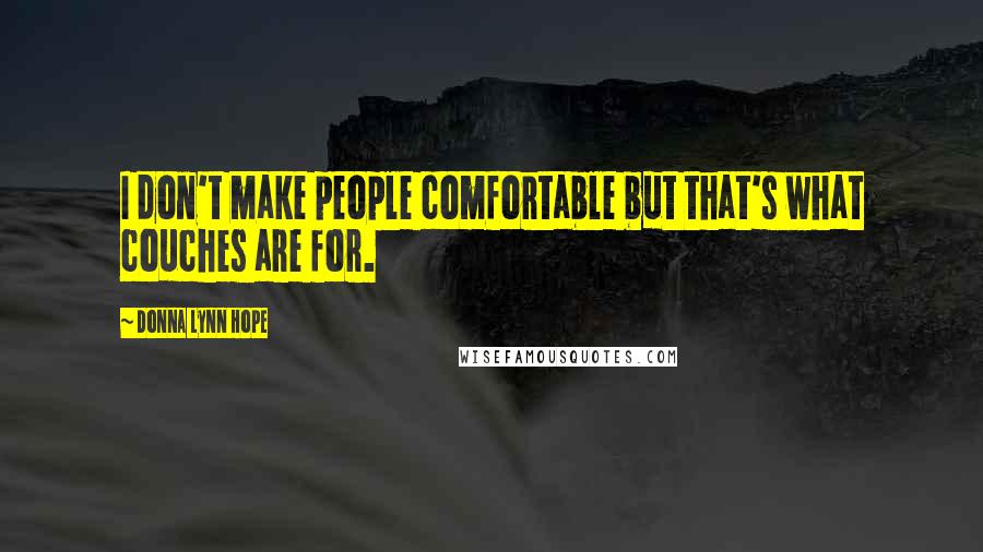 Donna Lynn Hope Quotes: I don't make people comfortable but that's what couches are for.