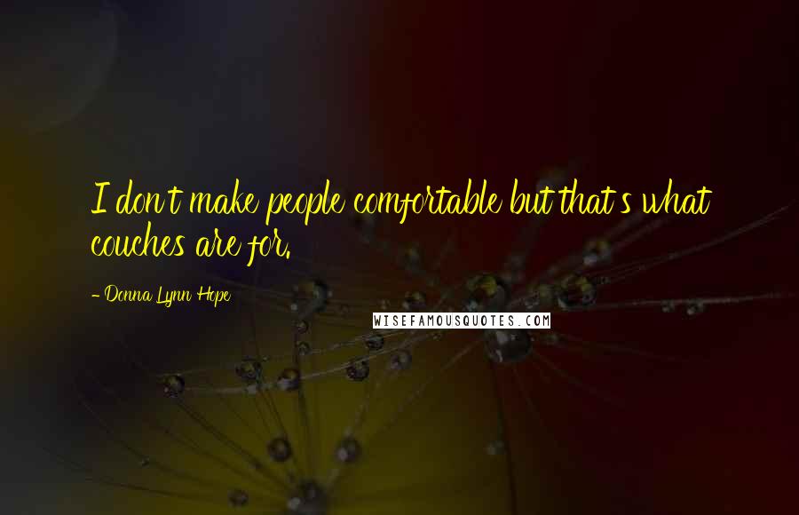 Donna Lynn Hope Quotes: I don't make people comfortable but that's what couches are for.