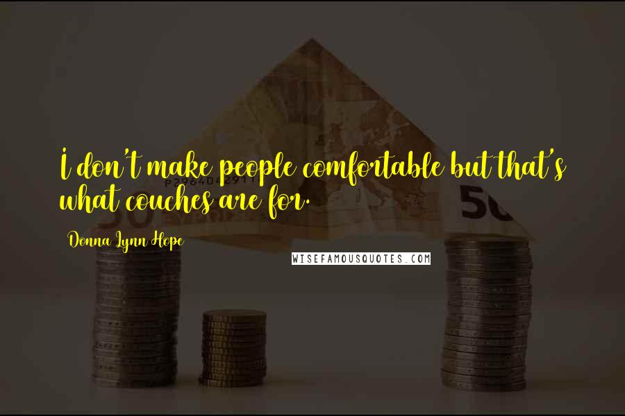 Donna Lynn Hope Quotes: I don't make people comfortable but that's what couches are for.