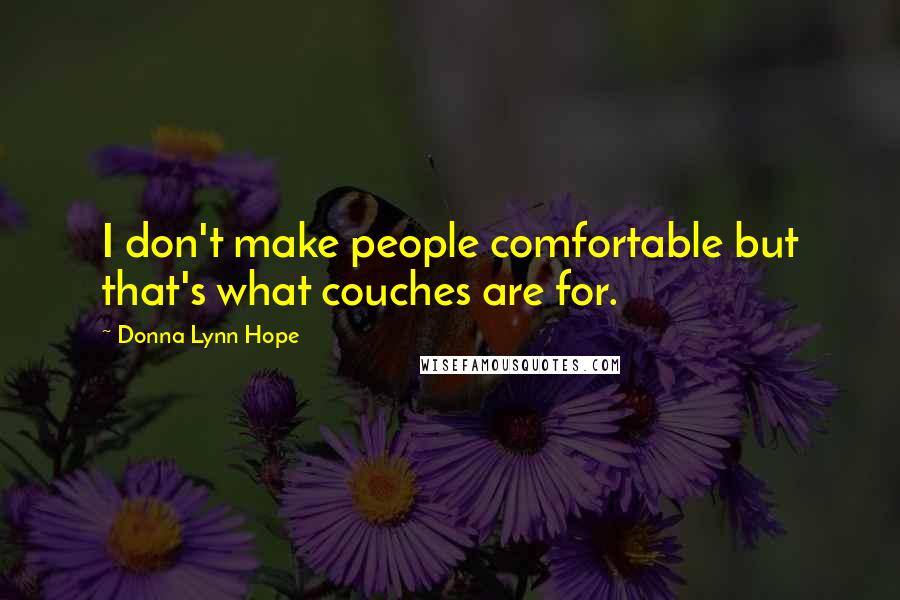 Donna Lynn Hope Quotes: I don't make people comfortable but that's what couches are for.