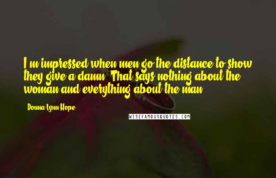 Donna Lynn Hope Quotes: I'm impressed when men go the distance to show they give a damn. That says nothing about the woman and everything about the man.
