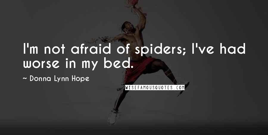 Donna Lynn Hope Quotes: I'm not afraid of spiders; I've had worse in my bed.