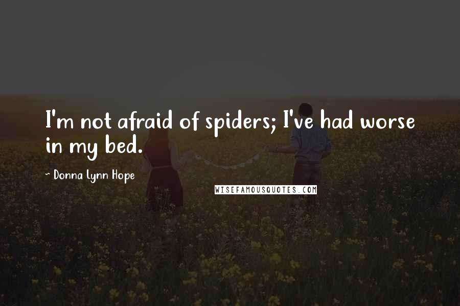 Donna Lynn Hope Quotes: I'm not afraid of spiders; I've had worse in my bed.