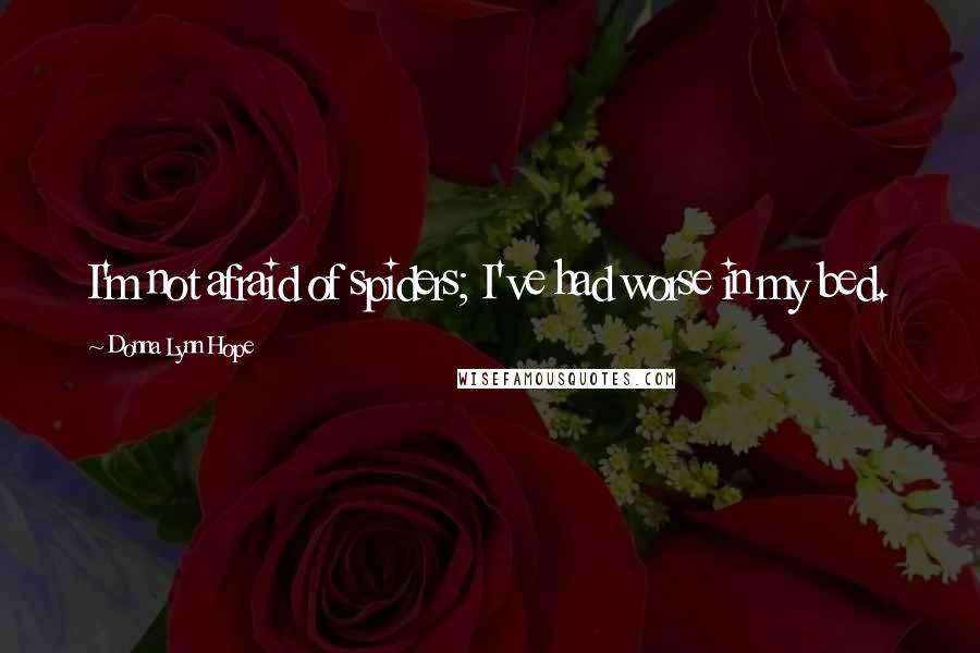 Donna Lynn Hope Quotes: I'm not afraid of spiders; I've had worse in my bed.