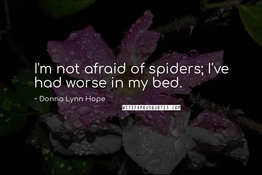 Donna Lynn Hope Quotes: I'm not afraid of spiders; I've had worse in my bed.