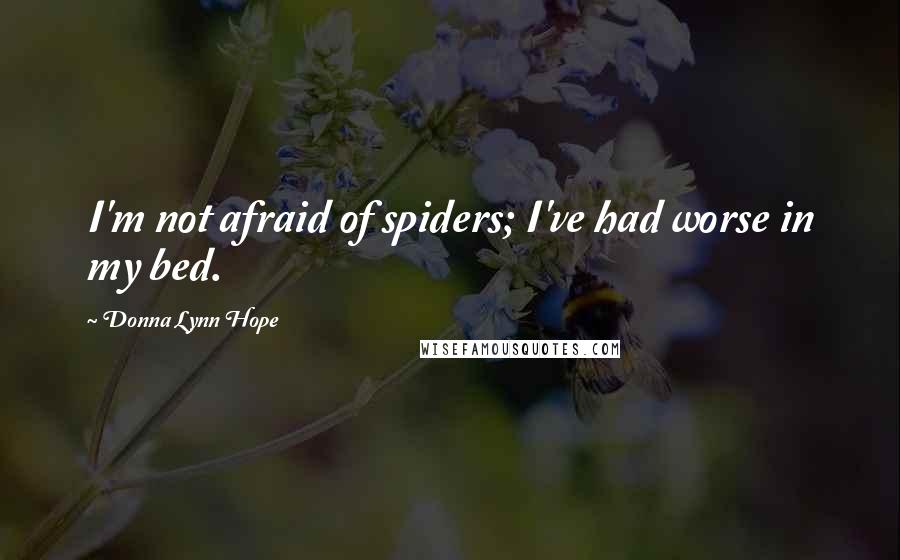 Donna Lynn Hope Quotes: I'm not afraid of spiders; I've had worse in my bed.