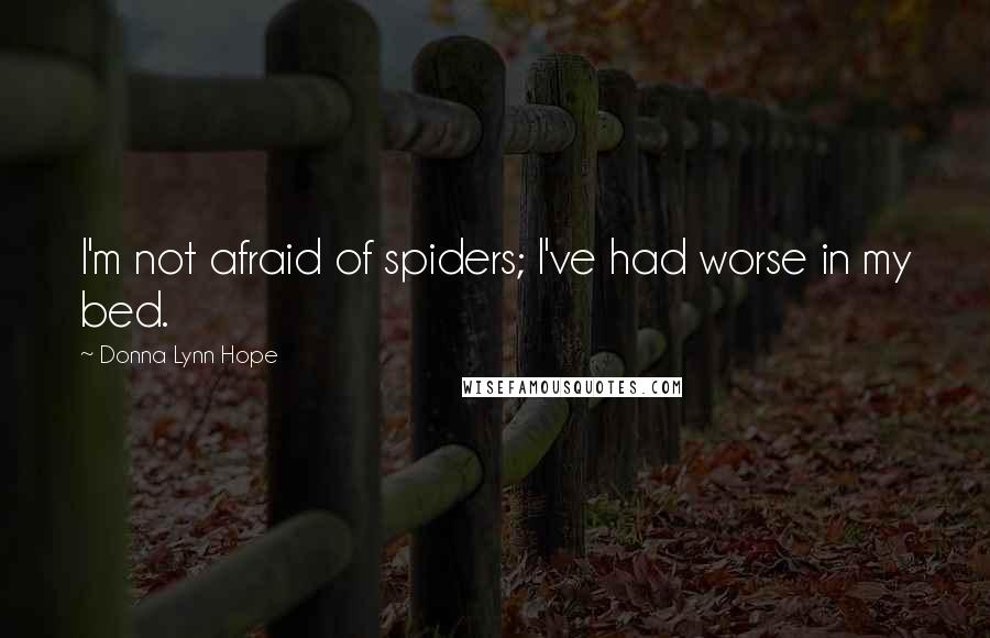 Donna Lynn Hope Quotes: I'm not afraid of spiders; I've had worse in my bed.