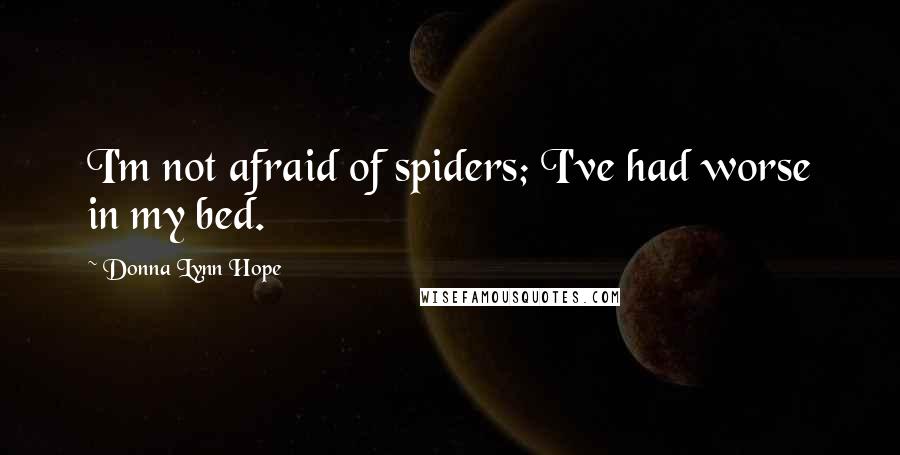 Donna Lynn Hope Quotes: I'm not afraid of spiders; I've had worse in my bed.