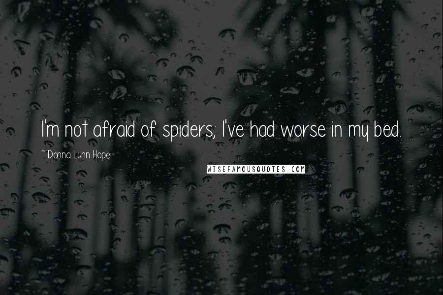 Donna Lynn Hope Quotes: I'm not afraid of spiders; I've had worse in my bed.