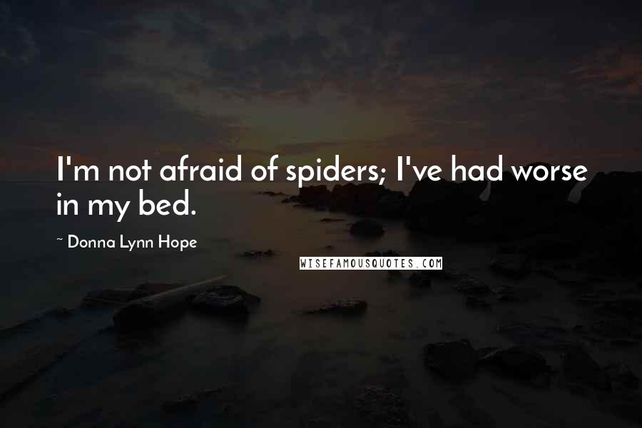 Donna Lynn Hope Quotes: I'm not afraid of spiders; I've had worse in my bed.