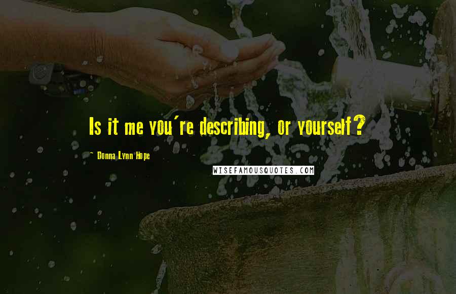 Donna Lynn Hope Quotes: Is it me you're describing, or yourself?